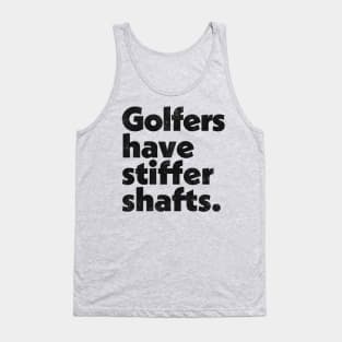 Golfers have stiffer shafts - funny typography golf gift Tank Top